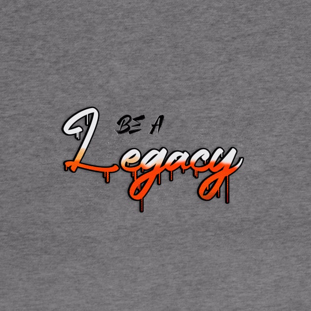 Be a legacy by Blaze Designs